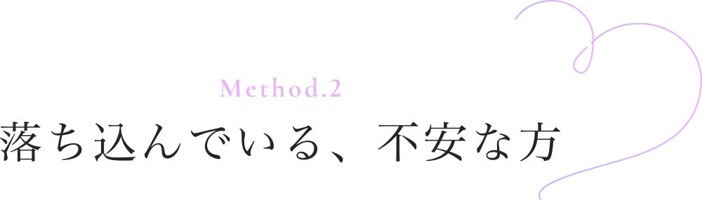 Method.2 落ち込んでいる、不安な方